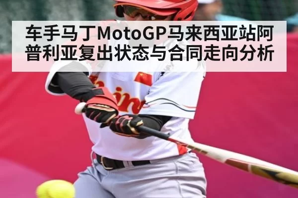 车手马丁MotoGP马来西亚站阿普利亚复出状态与合同走向分析